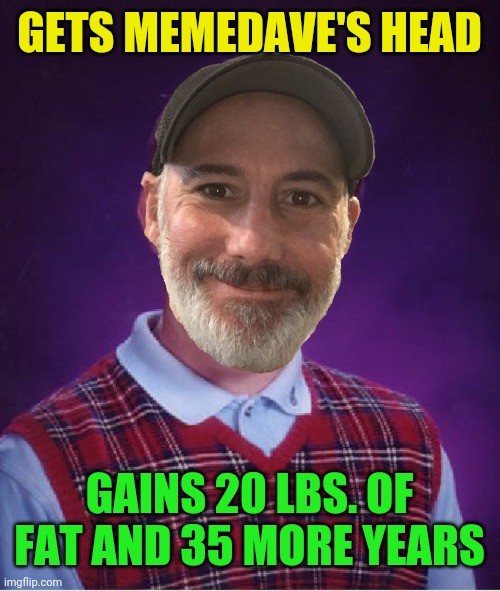 GETS MEMEDAVE'S HEAD GAINS 20 LBS. OF FAT AND 35 MORE YEARS | made w/ Imgflip meme maker
