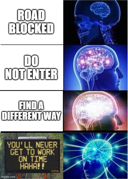 Expanding Brain Meme | ROAD BLOCKED DO NOT ENTER FIND A DIFFERENT WAY | image tagged in memes,expanding brain | made w/ Imgflip meme maker