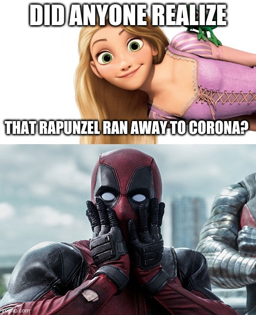 DID ANYONE REALIZE; THAT RAPUNZEL RAN AWAY TO CORONA? | image tagged in really tangled,deadpool - gasp,coronavirus,covid-19,tangled,funny | made w/ Imgflip meme maker