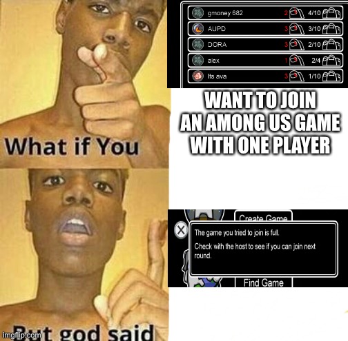 It only said one player smh | WANT TO JOIN AN AMONG US GAME WITH ONE PLAYER | image tagged in what if you wanted to go to heaven | made w/ Imgflip meme maker