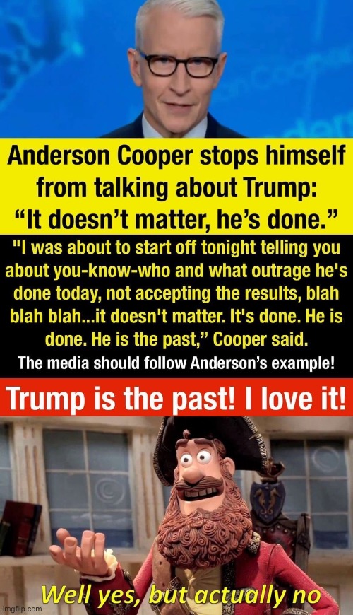 He’s not going to just go away. He’ll continue to rage and steer the GOP as much as he can. But, now we can breathe a little bit | image tagged in well yes but actually no,election 2020,2020 elections,trump,donald trump,repost | made w/ Imgflip meme maker
