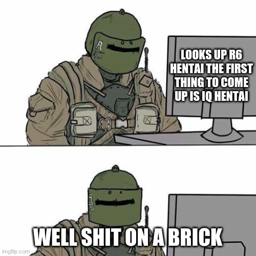 Tachanka | LOOKS UP R6 HENTAI THE FIRST THING TO COME UP IS IQ HENTAI; WELL SHIT ON A BRICK | image tagged in tachanka,rainbow six siege,army | made w/ Imgflip meme maker