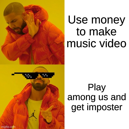 Drake Hotline Bling | Use money to make music video; Play among us and get imposter | image tagged in memes,drake hotline bling | made w/ Imgflip meme maker
