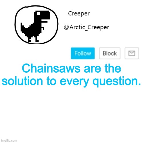 And chainsaw cannons too | Chainsaws are the solution to every question. | image tagged in creeper's announcement thing | made w/ Imgflip meme maker