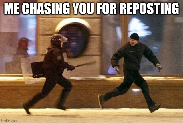 this technically isn't a repost but yeah | ME CHASING YOU FOR REPOSTING | image tagged in police chasing guy,repost,police | made w/ Imgflip meme maker