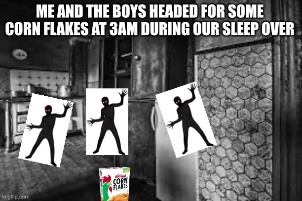 Corn flakes | ME AND THE BOYS HEADED FOR SOME CORN FLAKES AT 3AM DURING OUR SLEEP OVER | image tagged in corn,flakes | made w/ Imgflip meme maker