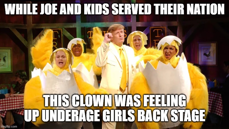 WHILE JOE AND KIDS SERVED THEIR NATION THIS CLOWN WAS FEELING UP UNDERAGE GIRLS BACK STAGE | made w/ Imgflip meme maker