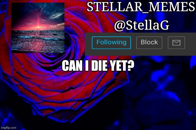 CAN I DIE YET? | made w/ Imgflip meme maker