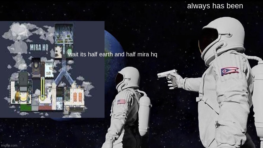 ooooooooooooof | always has been; wait its half earth and half mira hq | image tagged in memes,always has been | made w/ Imgflip meme maker