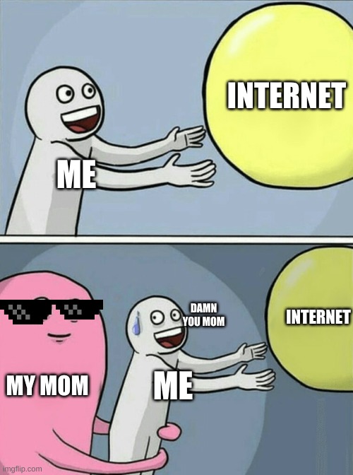 Running Away Balloon Meme | INTERNET; ME; INTERNET; DAMN YOU MOM; MY MOM; ME | image tagged in memes,running away balloon | made w/ Imgflip meme maker