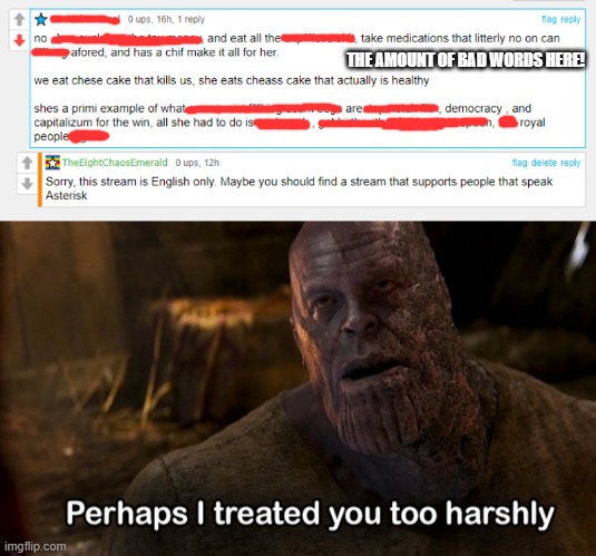 This was on my Queen Elizabeth meme? (I crossed out the bad words/username) | THE AMOUNT OF BAD WORDS HERE! | image tagged in perhaps i treated you too harshly,thanos,rareinsults,queen elizabeth | made w/ Imgflip meme maker