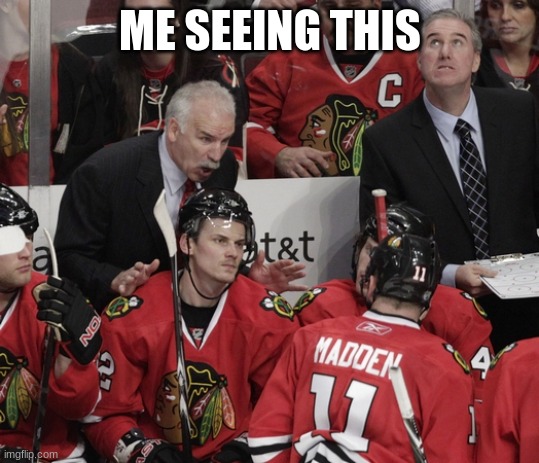 Gettin triggered at the Blackhawks  | ME SEEING THIS | image tagged in gettin triggered at the blackhawks | made w/ Imgflip meme maker