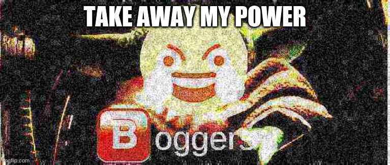 pls dont call me a band kid cause im not ( ill deep fry anything you request maybe) | TAKE AWAY MY POWER | image tagged in deep fried,funny | made w/ Imgflip meme maker