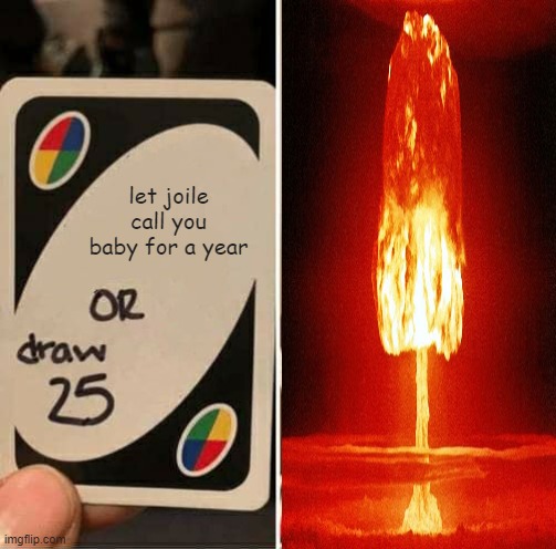 UNO Draw 25 Cards Meme | let joile call you baby for a year | image tagged in memes,uno draw 25 cards | made w/ Imgflip meme maker