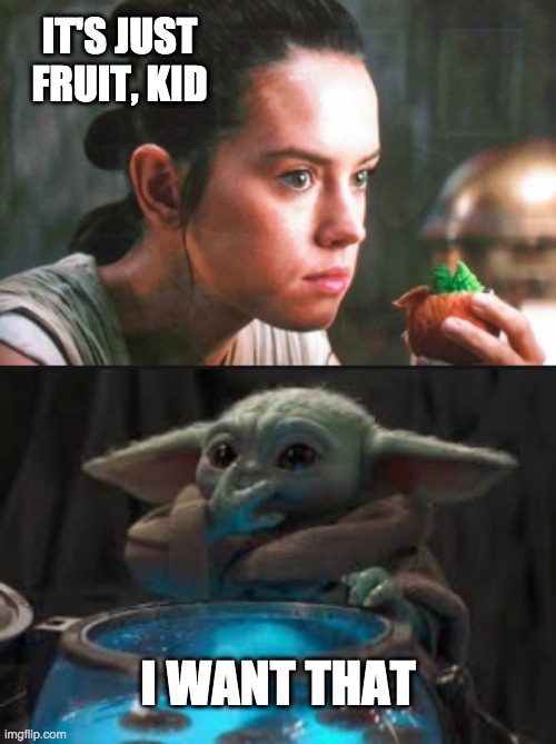 Feeding the toddler | IT'S JUST FRUIT, KID; I WANT THAT | image tagged in baby yoda,food,parenting | made w/ Imgflip meme maker
