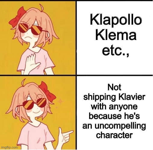 Klavier doesn't really have a personality outside of "Rock Star" |  Klapollo
Klema
etc., Not shipping Klavier with anyone because he's an uncompelling character | image tagged in sayori drake,ace attorney,shipping | made w/ Imgflip meme maker