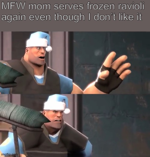 I mean, I’ll eat it, but... srsly? | MFW mom serves frozen ravioli again even though I don’t like it | image tagged in tf2,team fortress 2,memes | made w/ Imgflip meme maker