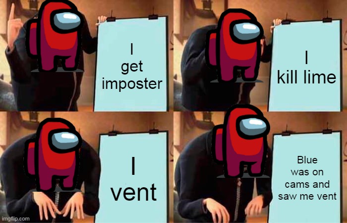 When someone on Cams and you vent | I get imposter; I kill lime; I vent; Blue was on cams and saw me vent | image tagged in memes,gru's plan,among us | made w/ Imgflip meme maker