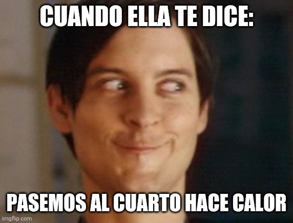 Spiderman Peter Parker | CUANDO ELLA TE DICE:; PASEMOS AL CUARTO HACE CALOR | image tagged in memes,spiderman peter parker | made w/ Imgflip meme maker