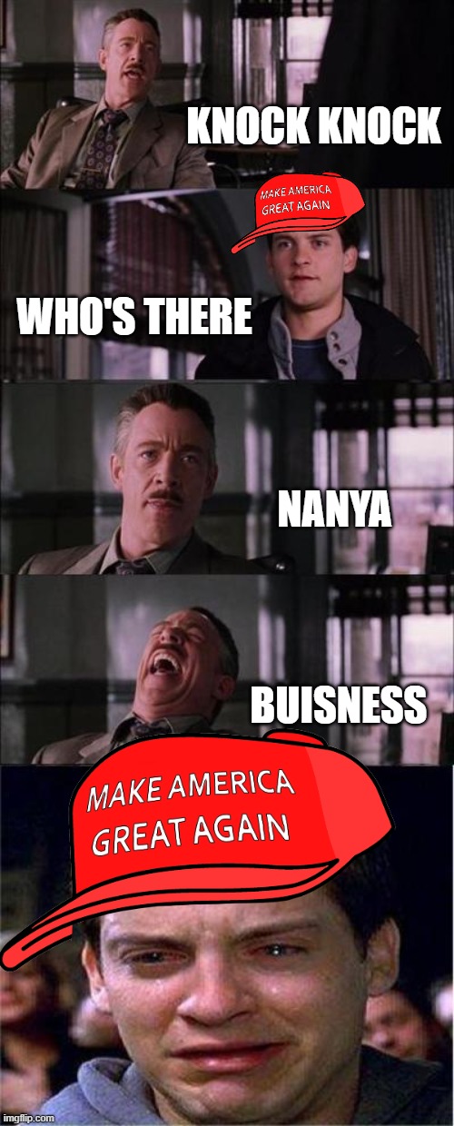Peter Parker Cry | KNOCK KNOCK; WHO'S THERE; NANYA; BUISNESS | image tagged in memes,peter parker cry | made w/ Imgflip meme maker