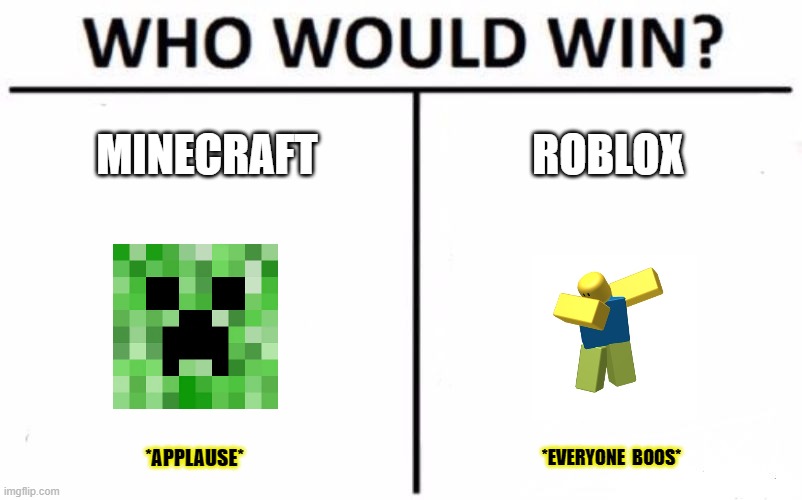 minecraft or roblox | MINECRAFT; ROBLOX; *EVERYONE  BOOS*; *APPLAUSE* | image tagged in memes,who would win | made w/ Imgflip meme maker