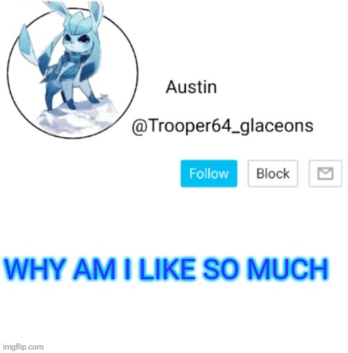 Glaceon announcement | WHY AM I LIKE SO MUCH | image tagged in glaceon announcement | made w/ Imgflip meme maker
