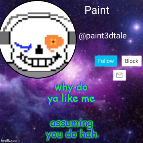 *dies of death* | why do ya like me; assuming you do hah | image tagged in paint announces | made w/ Imgflip meme maker