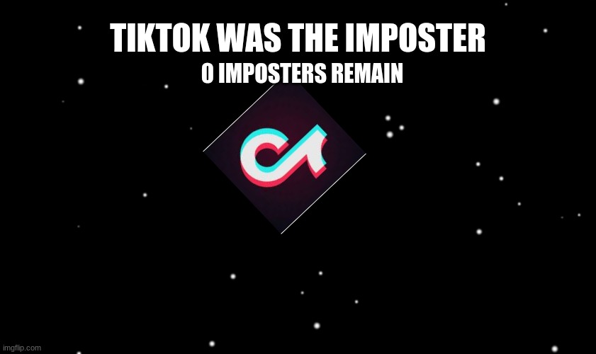 Among Us ejected | TIKTOK WAS THE IMPOSTER 0 IMPOSTERS REMAIN | image tagged in among us ejected | made w/ Imgflip meme maker