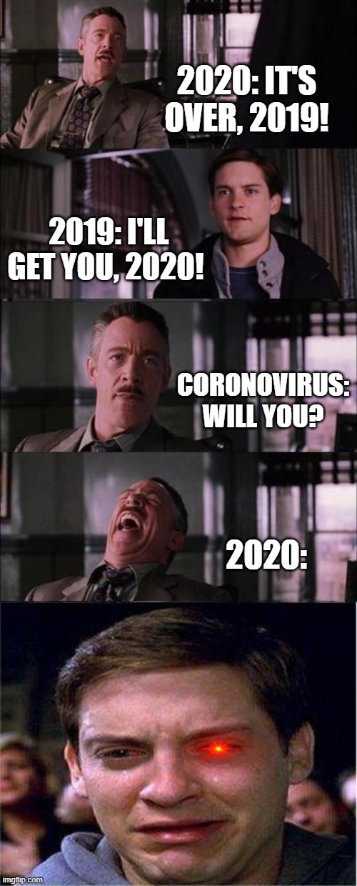 Peter Parker Cry Meme | 2020: IT'S OVER, 2019! 2019: I'LL GET YOU, 2020! CORONOVIRUS: WILL YOU? 2020: | image tagged in memes,peter parker cry | made w/ Imgflip meme maker