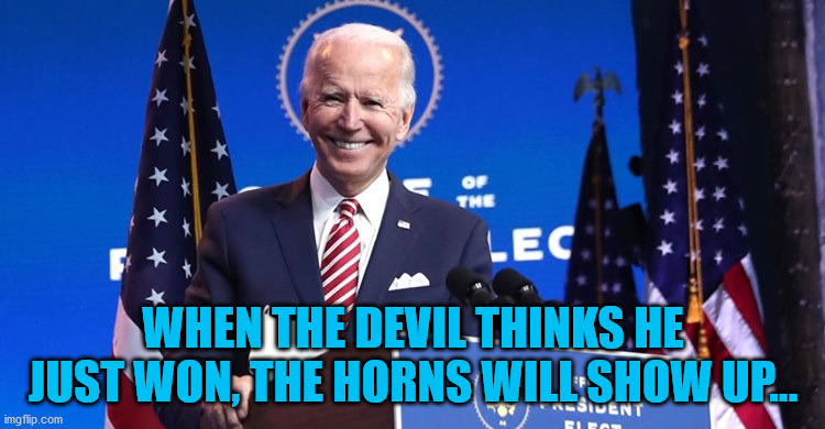 not the president. | WHEN THE DEVIL THINKS HE JUST WON, THE HORNS WILL SHOW UP... | image tagged in fake president,evil,lyer in chief | made w/ Imgflip meme maker