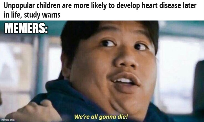 MEMERS: | image tagged in memes,funny,we're all gonna die | made w/ Imgflip meme maker