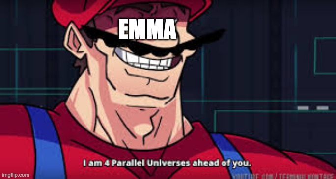 i am 4 parallel universes ahead of you | EMMA | image tagged in i am 4 parallel universes ahead of you | made w/ Imgflip meme maker