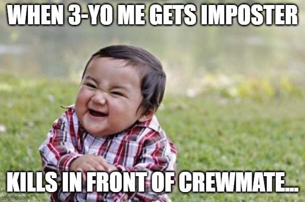 Evil Toddler | WHEN 3-YO ME GETS IMPOSTER; KILLS IN FRONT OF CREWMATE... | image tagged in memes,evil toddler | made w/ Imgflip meme maker