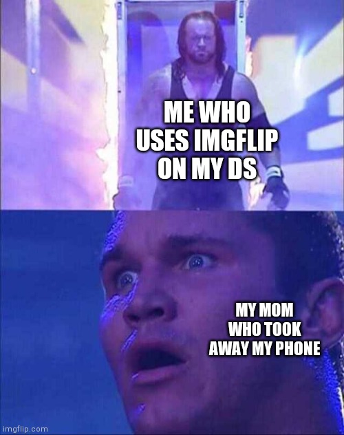 Wwe | ME WHO USES IMGFLIP ON MY DS; MY MOM WHO TOOK AWAY MY PHONE | image tagged in wwe | made w/ Imgflip meme maker