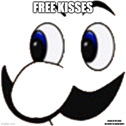 look at the black text to know why | FREE KISSES; (LOOK AT MY DARE ME MEME TO KNOW WHY) | image tagged in weejee | made w/ Imgflip meme maker