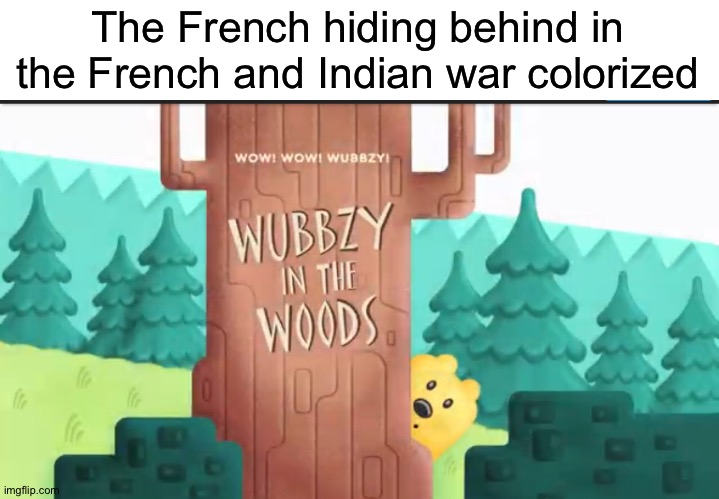 The French hid behind trees during French and Indian war | The French hiding behind in the French and Indian war colorized | image tagged in wow wow wubbzy | made w/ Imgflip meme maker