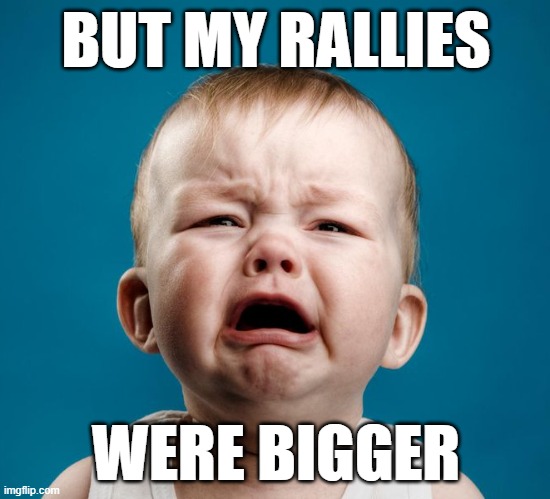 But Rallies | BUT MY RALLIES; WERE BIGGER | image tagged in politics,donald trump | made w/ Imgflip meme maker
