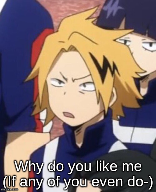 Confused Denki | Why do you like me
(If any of you even do-) | made w/ Imgflip meme maker