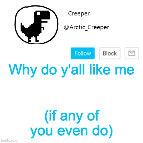 Creeper's announcement thing | Why do y'all like me; (if any of you even do) | image tagged in creeper's announcement thing | made w/ Imgflip meme maker