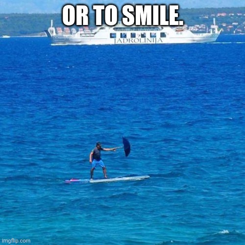 Umbrella Boat | OR TO SMILE. | image tagged in umbrella boat | made w/ Imgflip meme maker