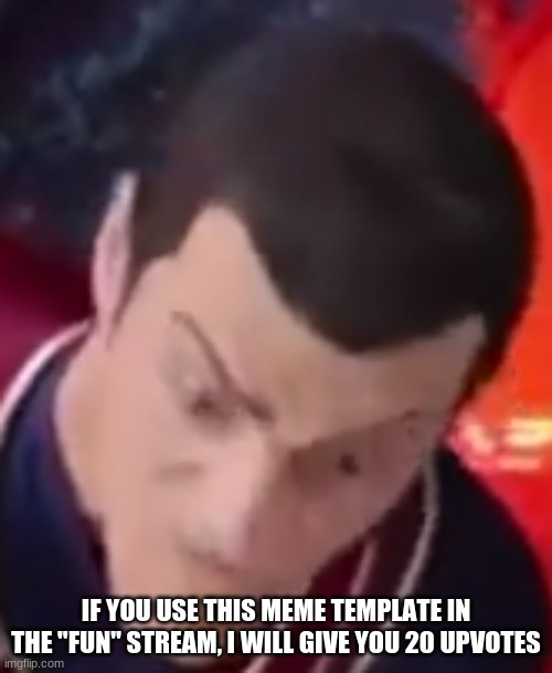 use me | IF YOU USE THIS MEME TEMPLATE IN THE "FUN" STREAM, I WILL GIVE YOU 20 UPVOTES | image tagged in i am number 1 | made w/ Imgflip meme maker