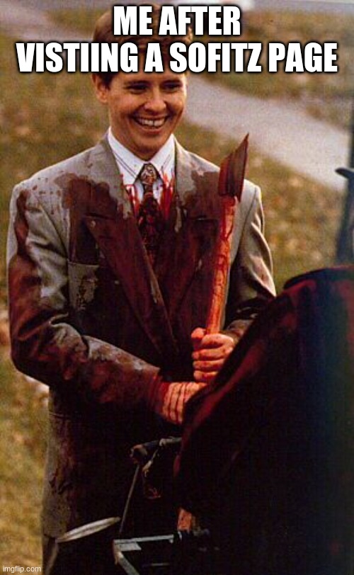 kids in the hall ax murderer | ME AFTER VISTIING A SOFITZ PAGE | image tagged in kids in the hall ax murderer | made w/ Imgflip meme maker