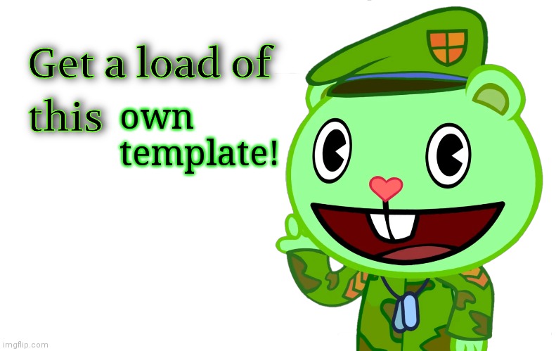 Get A Load Of This (HTF) | own template! | image tagged in get a load of this htf,funny,memes,get a load of this guy,happy tree friends,htf | made w/ Imgflip meme maker