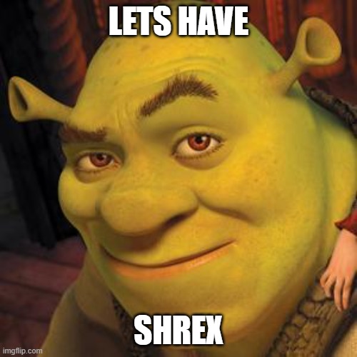 shrek making a move | LETS HAVE; SHREX | image tagged in shrek sexy face | made w/ Imgflip meme maker