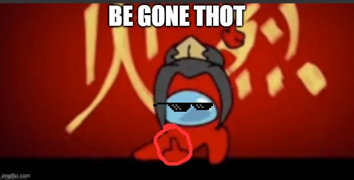 BE GONE THOT | made w/ Imgflip meme maker