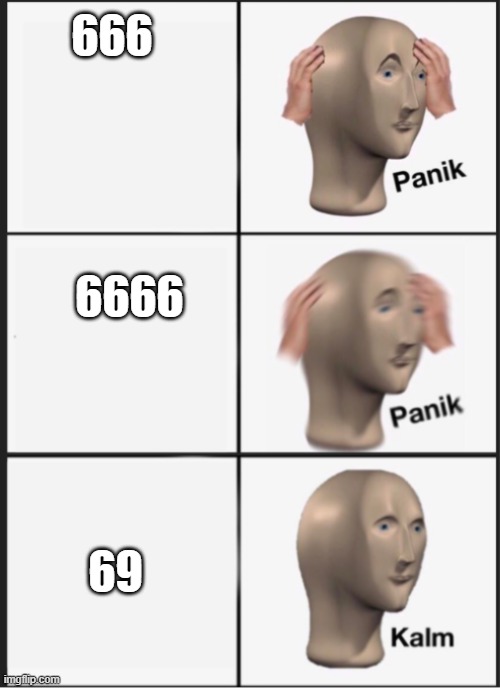 Panik Panik Kalm | 666 6666 69 | image tagged in panik panik kalm | made w/ Imgflip meme maker
