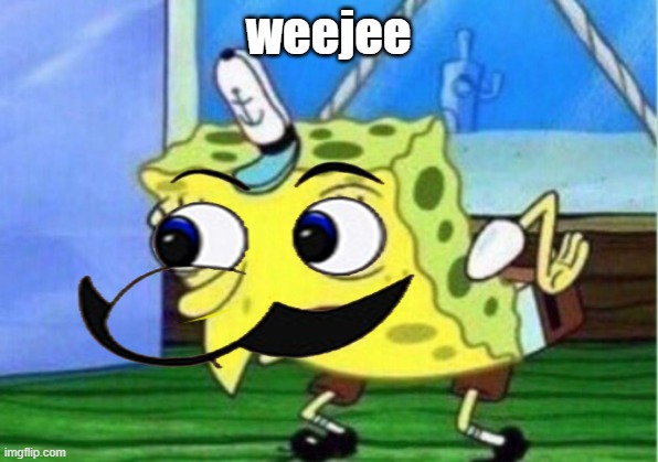7 more weejee spam and i done | weejee | image tagged in memes,mocking spongebob | made w/ Imgflip meme maker