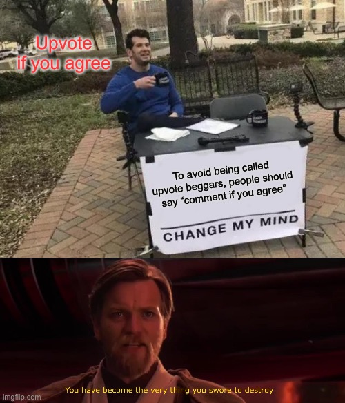 Upvote if you agree | Upvote if you agree; To avoid being called upvote beggars, people should say “comment if you agree” | image tagged in memes,change my mind,you became the very thing you swore to destroy,funny | made w/ Imgflip meme maker