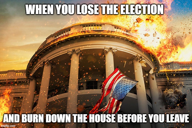 Lost election so trump burning down the house | WHEN YOU LOSE THE ELECTION; AND BURN DOWN THE HOUSE BEFORE YOU LEAVE | image tagged in white house fire,trump,election 2020,sore loser,loser,tantrum | made w/ Imgflip meme maker