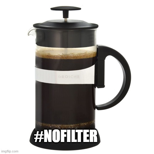 #nofilter | #NOFILTER | image tagged in coffee,nofilter | made w/ Imgflip meme maker
